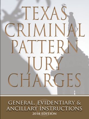 cover image of Texas Criminal Pattern Jury Charges: General, Evidentiary and Ancillary Instructions, 2018